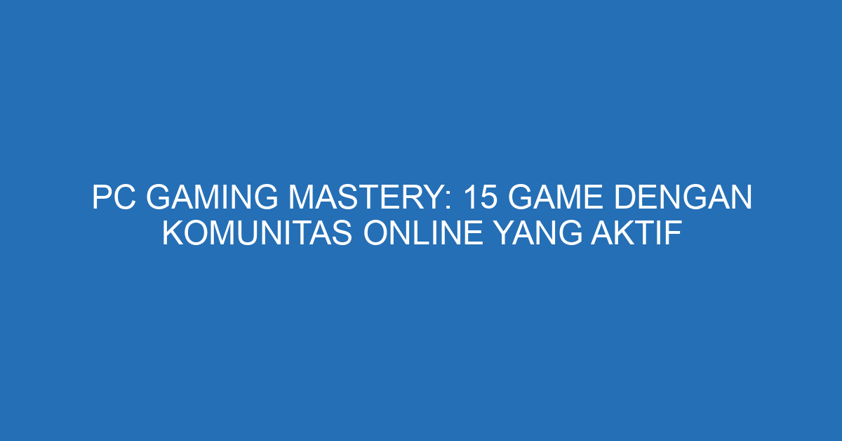 PC Gaming Mastery: 15 Game dengan Komunitas Online yang Aktif